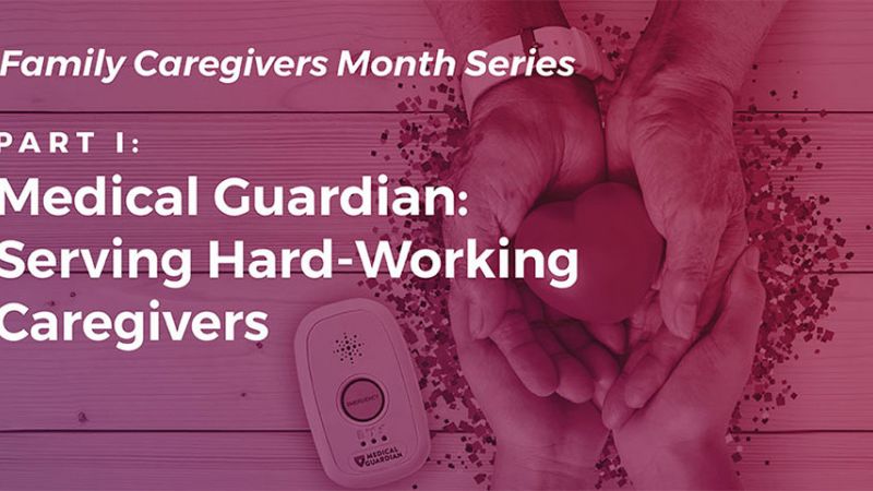 Caregiving Part I: Medical Guardian Serves Hard-Working Caregivers